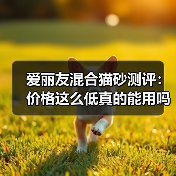 爱丽友混合猫砂测评：价格这么低真的能用吗？（图2）