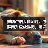 鲜朗烘焙犬粮测评:冻鲜肉升级成鲜肉,这次真有性价比啦!(图3) 鲜朗烘焙犬粮测评:冻鲜肉升级成鲜肉,这次真有性价比啦!(图3)