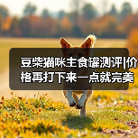 豆柴猫咪主食罐测评|价格再打下来一点就完美了（图1）