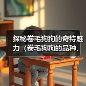 探秘卷毛狗狗的奇特魅力（卷毛狗狗的品种、特点及饲养技巧）