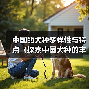 中国的犬种多样性与特点(探索中国犬种的丰富性及其对传统文化的贡献)(图4) 中国的犬种多样性与特点(探索中国犬种的丰富性及其对传统文化的贡献)(图4)