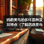 鹦鹉类鸟的多样品种及其特点(了解鹦鹉类鸟的品种和名称,探索其令人惊叹的多样性)(图2) 鹦鹉类鸟的多样品种及其特点(了解鹦鹉类鸟的品种和名称,探索其令人惊叹的多样性)(图2)