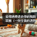 如何选择适合你的狗狗项圈(一份全面的选购指南,让宠物狗的生活更舒适)(图3) 如何选择适合你的狗狗项圈(一份全面的选购指南,让宠物狗的生活更舒适)(图3)