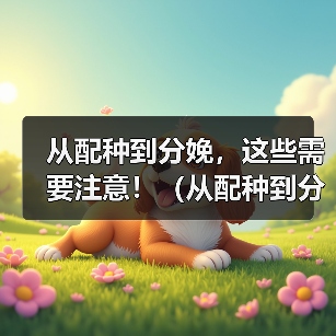 从配种到分娩,这些需要注意!(从配种到分娩,这些需要注意!)(图4) 从配种到分娩,这些需要注意!(从配种到分娩,这些需要注意!)(图4)