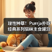 理性种草！Purrja扑呀经典系列猫咪主食罐测评