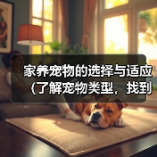 家养宠物的选择与适应（了解宠物类型，找到适合你的伴侣）