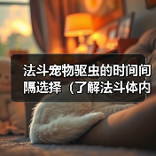 法斗宠物驱虫的时间间隔选择（了解法斗体内外驱虫的最佳频率）（图4）