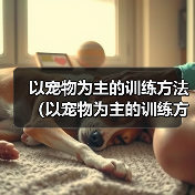 以宠物为主的训练方法(以宠物为主的训练方法)(图1) 以宠物为主的训练方法(以宠物为主的训练方法)(图1)