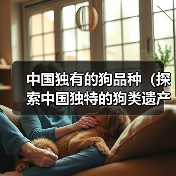 中国独有的狗品种（探索中国独特的狗类遗产）
