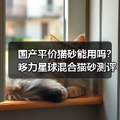 国产平价猫砂能用吗?哆力星球混合猫砂测评(图3) 国产平价猫砂能用吗?哆力星球混合猫砂测评(图3)