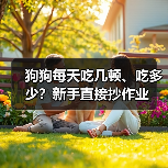 狗狗每天吃几顿、吃多少？新手直接抄作业（图4）