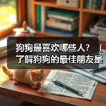 狗狗最喜欢哪些人?(了解狗狗的最佳朋友是谁)(图1) 狗狗最喜欢哪些人?(了解狗狗的最佳朋友是谁)(图1)