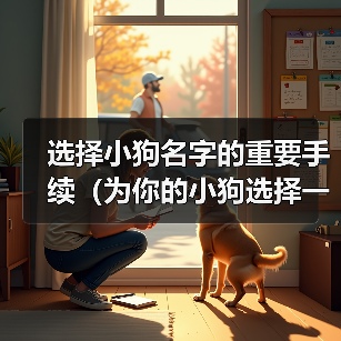 选择小狗名字的重要手续(为你的小狗选择一个恰当的名字的15个步骤)(图2) 选择小狗名字的重要手续(为你的小狗选择一个恰当的名字的15个步骤)(图2)