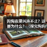 狗狗夜里叫声不止？这是为什么？（探究狗狗夜里叫声不停的原因及如何解决）（图2）