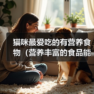 猫咪最爱吃的有营养食物(营养丰富的食品能让你的猫咪更健康快乐)(图4) 猫咪最爱吃的有营养食物(营养丰富的食品能让你的猫咪更健康快乐)(图4)
