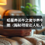 明星养英牛之奢华养牛圈（揭秘明星名人私人养牛场，探寻明星养牛的奢华与乐趣）（图2）