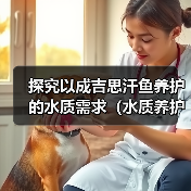 探究以成吉思汗鱼养护的水质需求(水质养护对成吉思汗鱼健康的重要性及养护周期)(图4) 探究以成吉思汗鱼养护的水质需求(水质养护对成吉思汗鱼健康的重要性及养护周期)(图4)