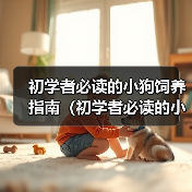 初学者必读的小狗饲养指南（初学者必读的小狗饲养指南）（图4）