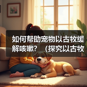 如何帮助宠物以古牧缓解咳嗽？（探究以古牧咳嗽的原因及治疗方法）（图4）