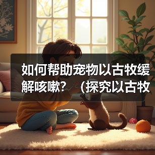 如何帮助宠物以古牧缓解咳嗽？（探究以古牧咳嗽的原因及治疗方法）（图2）