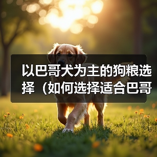 以巴哥犬为主的狗粮选择（如何选择适合巴哥犬的狗粮？）（图1）