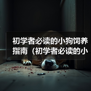初学者必读的小狗饲养指南（初学者必读的小狗饲养指南）（图1）