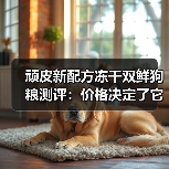 顽皮新配方冻干双鲜狗粮测评:价格决定了它的品质(图3) 顽皮新配方冻干双鲜狗粮测评:价格决定了它的品质(图3)
