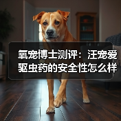 氧宠博士测评:汪宠爱驱虫药的安全性怎么样?(图2) 氧宠博士测评:汪宠爱驱虫药的安全性怎么样?(图2)