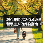约克夏的优缺点及适合新手主人的养狗指南（了解约克夏的特点和适应性，为新手主人提供合适的养狗建议）（图4）