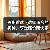 养狗首选(选择适合的狗种,享受廉价而快乐的宠物生活)(图1) 养狗首选(选择适合的狗种,享受廉价而快乐的宠物生活)(图1)