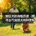宫廷犬的辉煌历史（探寻古代宫廷犬的种类和角色）（图2）