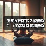 狗狗买回家多久能洗澡?(了解适宜狗狗洗澡的时间和方法)(图1) 狗狗买回家多久能洗澡?(了解适宜狗狗洗澡的时间和方法)(图1)