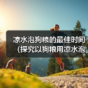 凉水泡狗粮的最佳时间（探究以狗粮用凉水泡多久才能软化的最佳方法）（图2）