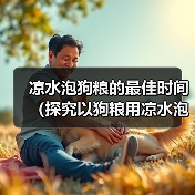 凉水泡狗粮的最佳时间（探究以狗粮用凉水泡多久才能软化的最佳方法）（图1）