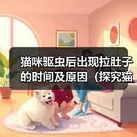 猫咪驱虫后出现拉肚子的时间及原因（探究猫咪驱虫后何时开始出现拉肚子的情况以及可能的原因）（图1）