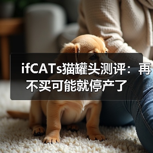 ifCATs猫罐头测评:再不买可能就停产了(图4) ifCATs猫罐头测评:再不买可能就停产了(图4)