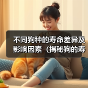 不同狗种的寿命差异及影响因素(揭秘狗的寿命之谜,你知道吗?)(图3) 不同狗种的寿命差异及影响因素(揭秘狗的寿命之谜,你知道吗?)(图3)