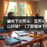 猫咪下巴黑头，是否可以挤破？（了解猫咪下巴黑头的成因及处理方法）（图1）