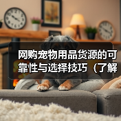 网购宠物用品货源的可靠性与选择技巧（了解网购宠物用品的供应链和如何找到可靠的货源）（图2）