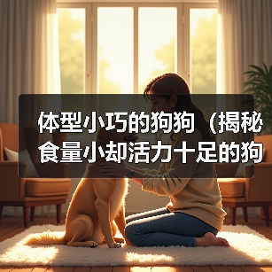 体型小巧的狗狗（揭秘食量小却活力十足的狗狗品种）（图2）