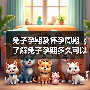 兔子孕期及怀孕周期(了解兔子孕期多久可以怀孕的关键因素)(图2) 兔子孕期及怀孕周期(了解兔子孕期多久可以怀孕的关键因素)(图2)