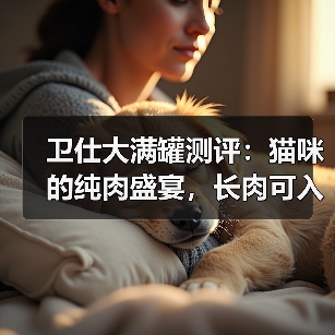 卫仕大满罐测评:猫咪的纯肉盛宴,长肉可入!(图3) 卫仕大满罐测评:猫咪的纯肉盛宴,长肉可入!(图3)