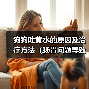 狗狗吐黄水的原因及治疗方法(肠胃问题导致的狗狗吐黄水)(图2) 狗狗吐黄水的原因及治疗方法(肠胃问题导致的狗狗吐黄水)(图2)