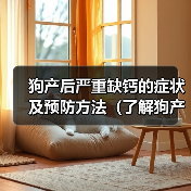 狗产后严重缺钙的症状及预防方法(了解狗产后缺钙的危害,及时采取预防措施)(图3) 狗产后严重缺钙的症状及预防方法(了解狗产后缺钙的危害,及时采取预防措施)(图3)