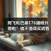 阿飞和巴弟E76猫粮升级啦！值不值得买请看测评！（图3）
