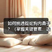 如何挑选捉蛇狗内鼻子？（掌握关键要素，选择合适的捉蛇狗）（图2）