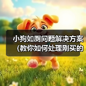 小狗如厕问题解决方案(教你如何处理刚买的小狗拉屎的问题)(图3) 小狗如厕问题解决方案(教你如何处理刚买的小狗拉屎的问题)(图3)