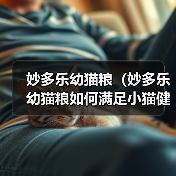 妙多乐幼猫粮（妙多乐幼猫粮如何满足小猫健康成长的需求）（图4）