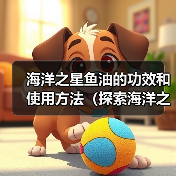 海洋之星鱼油的功效和使用方法（探索海洋之星鱼油的多重健康好处，提供适当的使用建议）（图2）