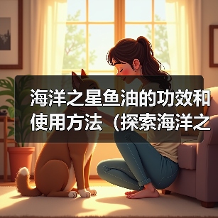 海洋之星鱼油的功效和使用方法（探索海洋之星鱼油的多重健康好处，提供适当的使用建议）（图1）